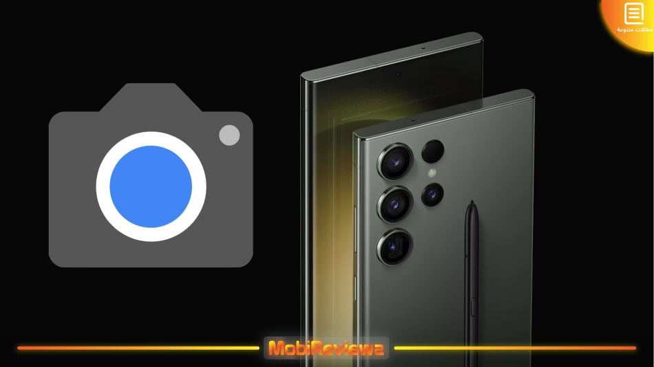 تحميل Google Camera 8.7 لهواتف Galaxy S23 و+S23 وS23 Ultra مع شرح التثبيت